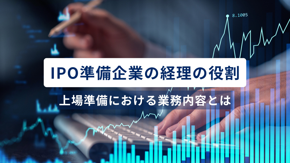 IPO準備企業の経理の役割とは？上場準備における業務内容を解説