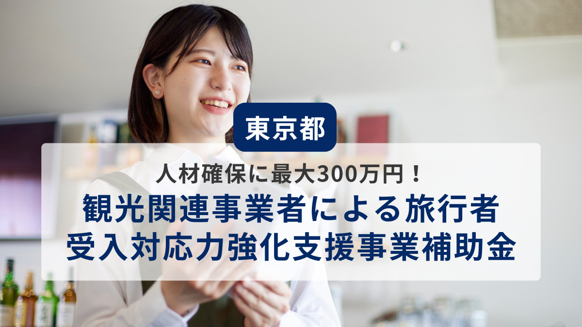 人材確保に最大300万円！宿泊業・飲食店等が対象「観光関連事業者による旅行者受入対応力強化支援事業補助金」【東京都】
