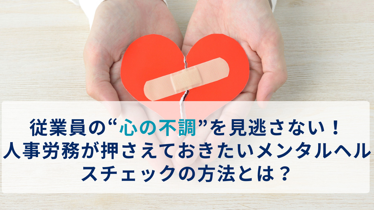 従業員の“心の不調”を見逃さない！人事労務が押さえておきたいメンタルヘルスチェックの方法とは？