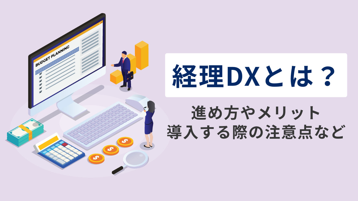 経理DXとは？進め方やメリット、導入する際の注意点などを解説