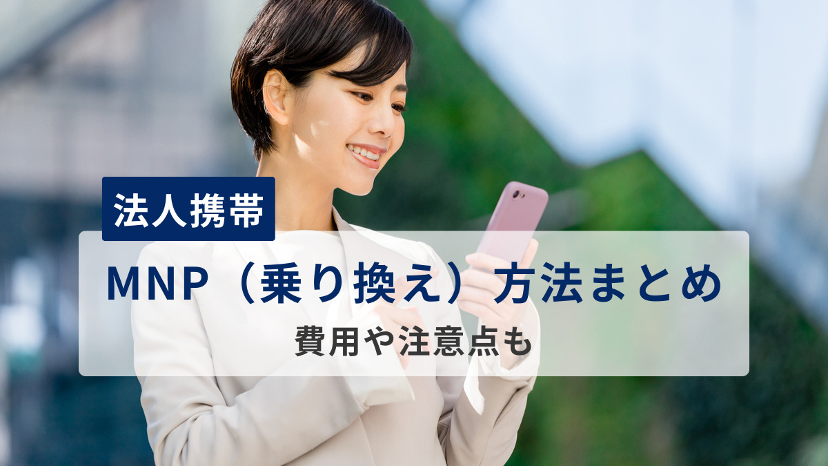 法人携帯のMNP（乗り換え）方法まとめ｜費用や注意点も