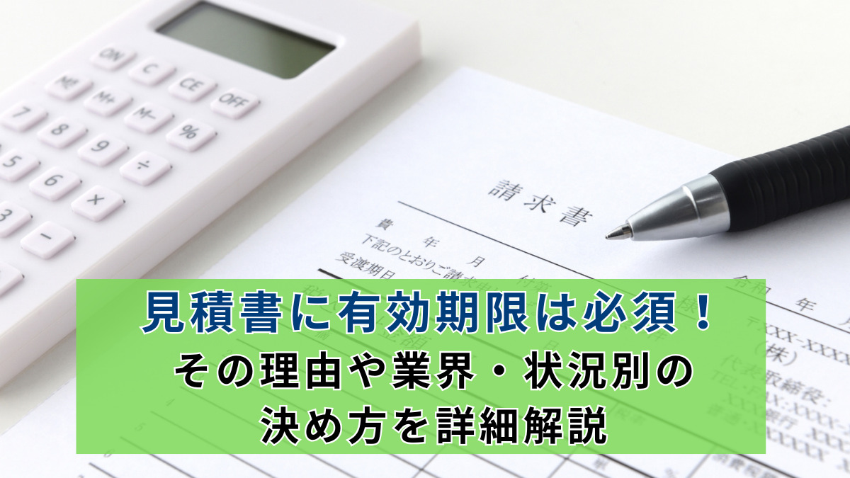 見積書に有効期限は必須！その理由や業界・状況別の決め方を詳細解説