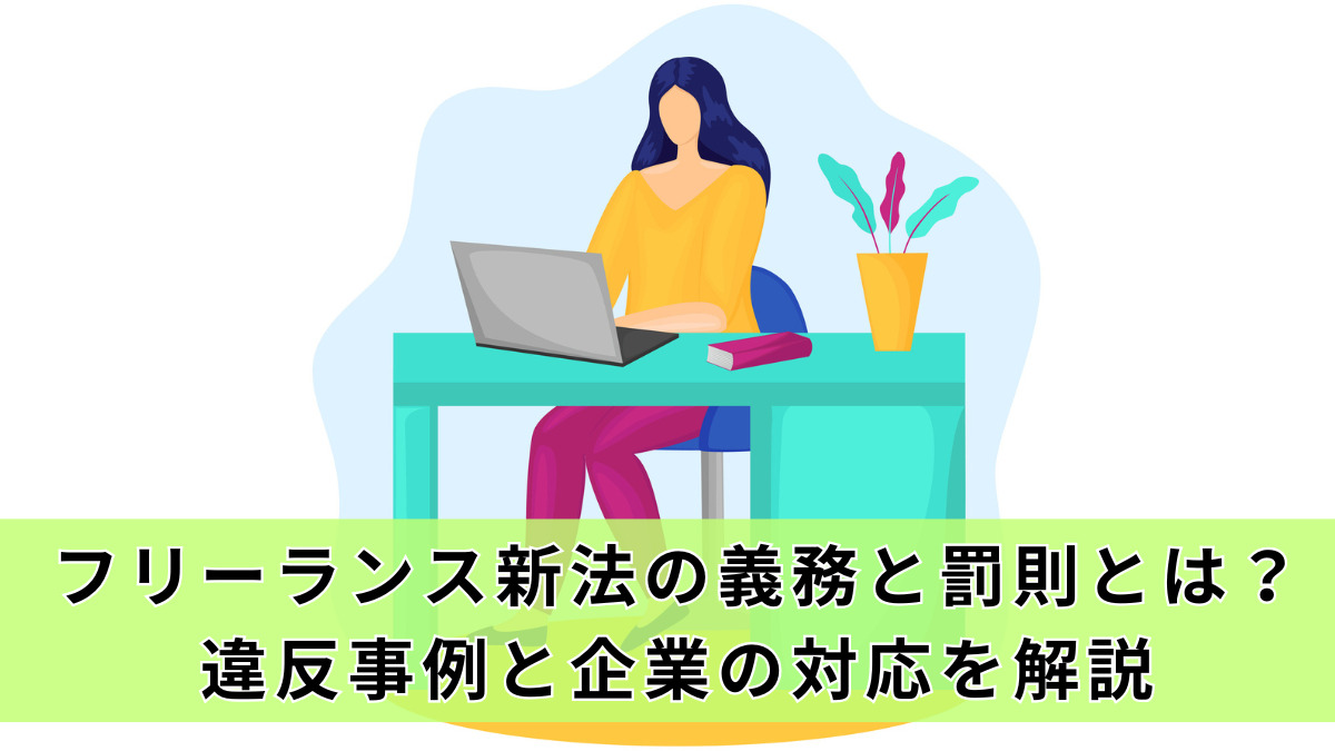 フリーランス新法の義務と罰則とは？違反事例と企業の対応を解説