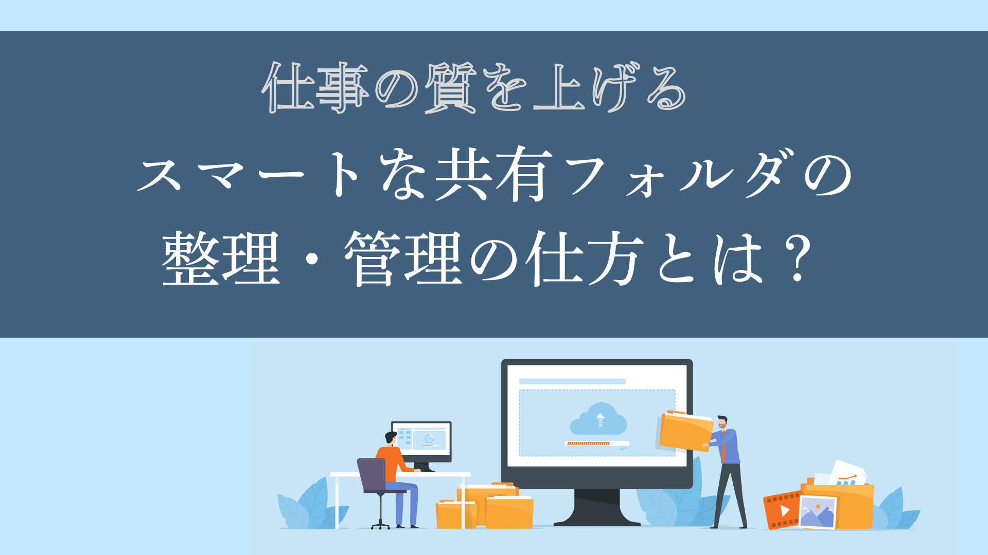 仕事の質を上げるスマートな共有フォルダの整理・管理の仕方とは?