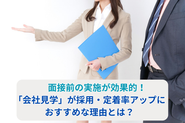 面接前の実施が効果的！
「会社見学」が採用・定着率アップに
おすすめな理由とは？
