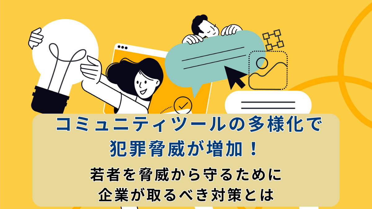 コミュニティツールの多様化で犯罪脅威が増加！ 若者を脅威から守るために企業が取るべき対策とは