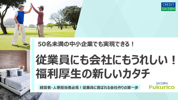 50名未満の中小企業でも実現できる！従業員にも会社にもうれしい！福利厚生の新しいカタチ
