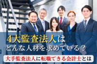 4大監査法人はどんな人材を求めている？大手監査法人に転職できる会計士とは