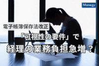 電子帳簿保存法改正の「可視性の要件」で経理の業務負担が急増？重要なポイントを解説