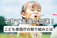 令和5年度補正予算による子育て支援の加速！こども家庭庁の取り組みとは