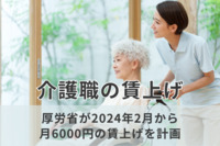 介護職の賃上げは2024年2月から！月6000円賃上げするためには？